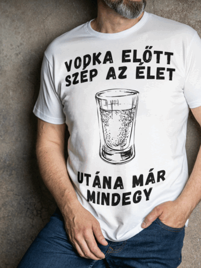 "Vodka előtt szép az élet, utána már mindegy" póló